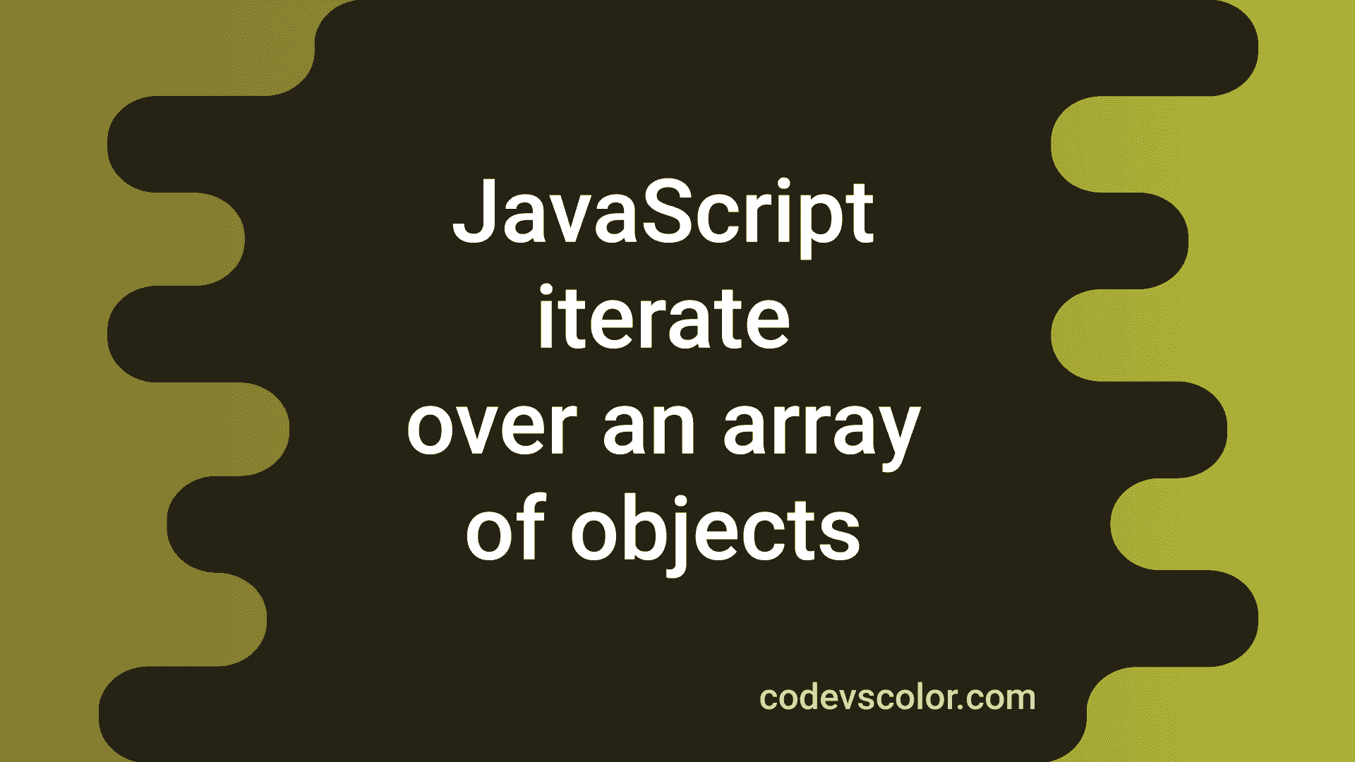 6 Ways In JavaScript To Iterate Over An Array Of Objects CodeVsColor