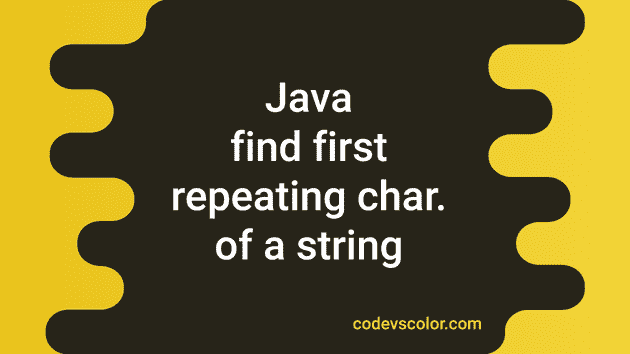 Java Program To Find The First Repeating Character In A String