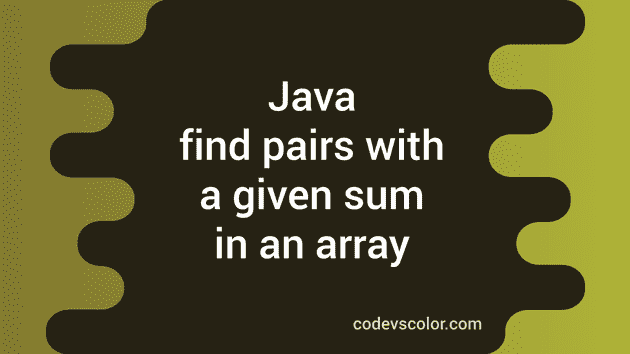 Java Program To Find Pairs With A Given Sum In An Array CodeVsColor