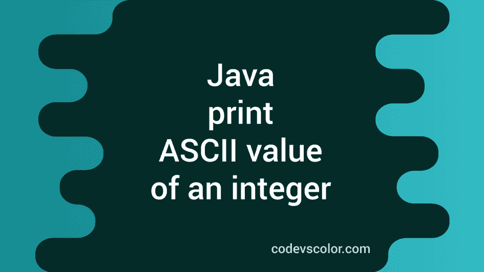 Java Program To Print The Ascii Value Of An Integer Codevscolor