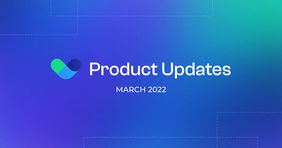 Product Updates: March 2022