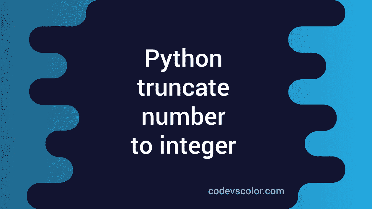 How To Truncate Number To Integer In Python Codevscolor