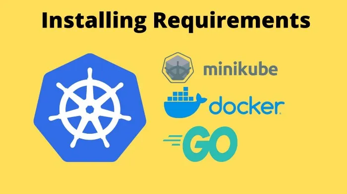 Requirements for this tutorial — Kubernetes, Minikube, Docker, Go