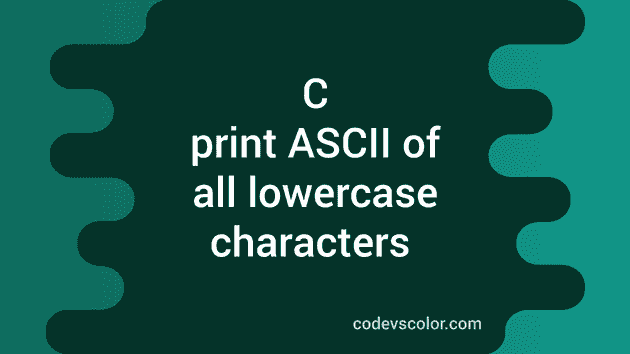 C program to print the ASCII values of all lowercase characters ...