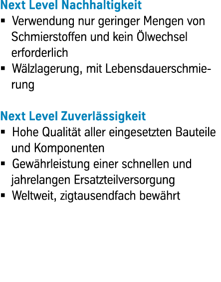 Next Level Nachhaltigkeit Verwendung nur geringer Mengen von Schmierstoffen und kein Ölwechsel erforderlich Wälzlager...