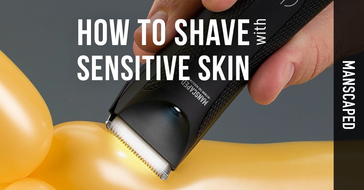 How To Shave With Sensitive Skin Manscapedcom Manscaped™ Blog