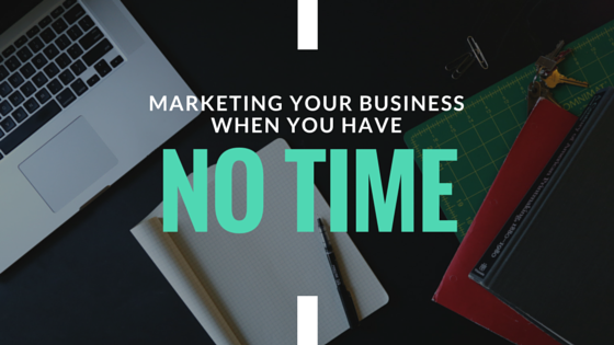 How to Market Your Business When You Don't Have Time