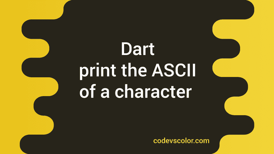 How To Get The ASCII Value Of A Character In Dart CodeVsColor