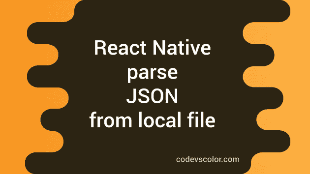 How to parse JSON from local file in React Native - CodeVsColor