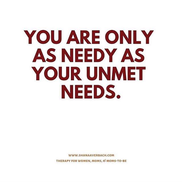 You are only as needy as your unmet needs