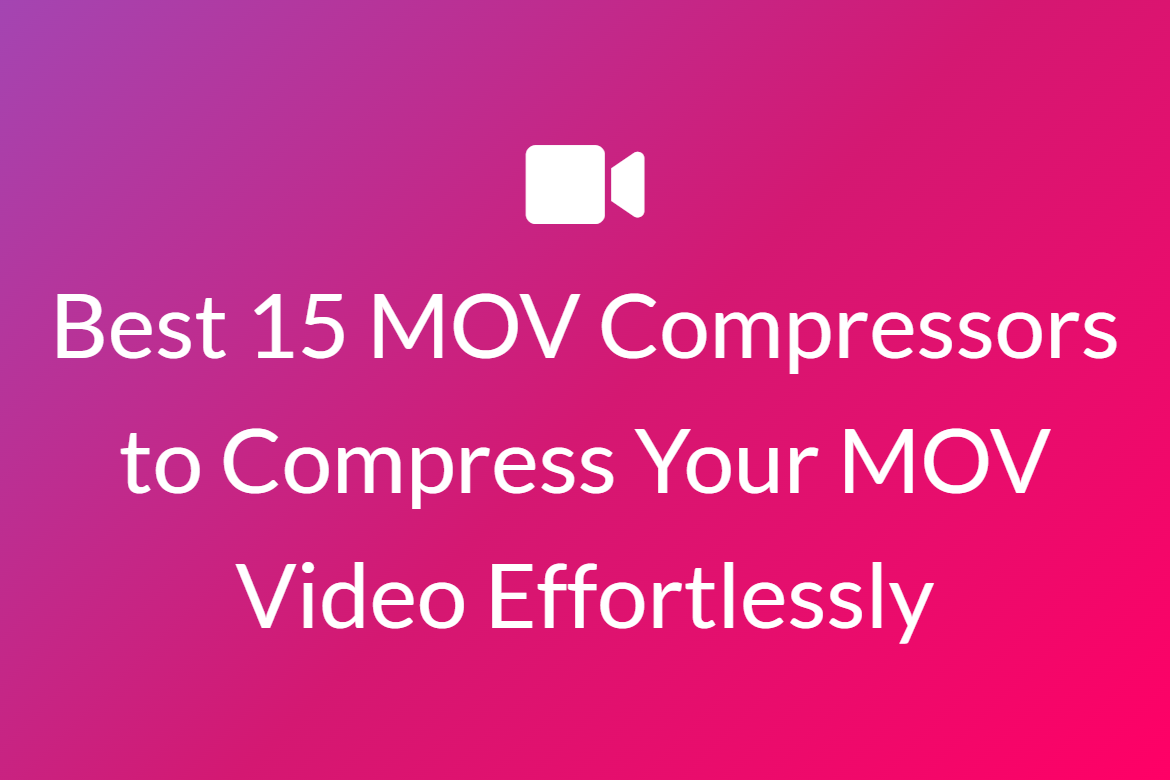 Best 15 MOV Compressors to Compress Your MOV Video Effortlessly