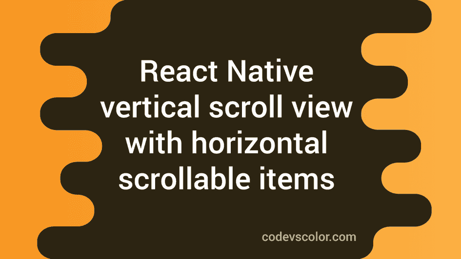 React native program to create one vertical scroll view with horizontal