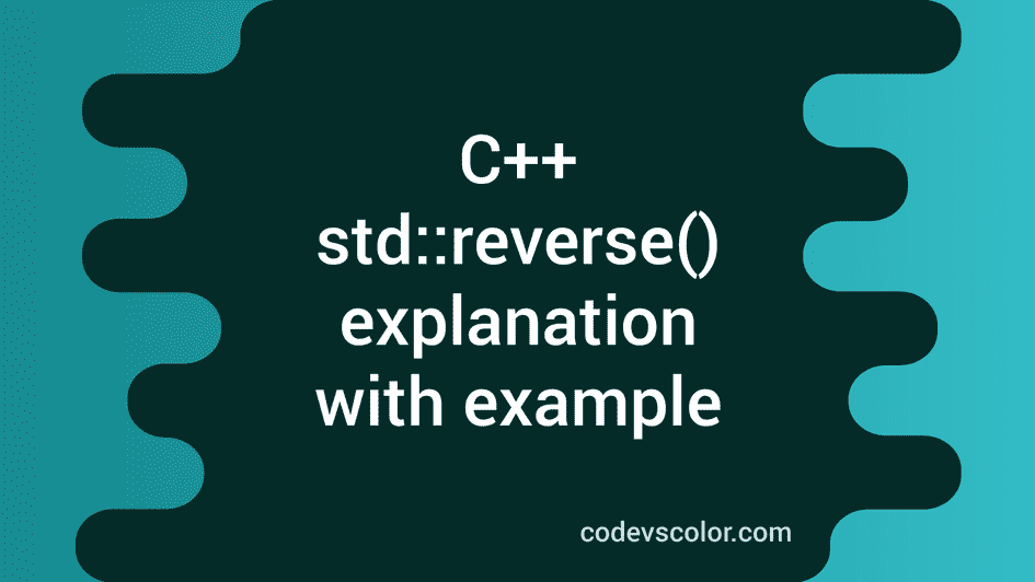 std::reverse() method in C++ explanation with example - CodeVsColor