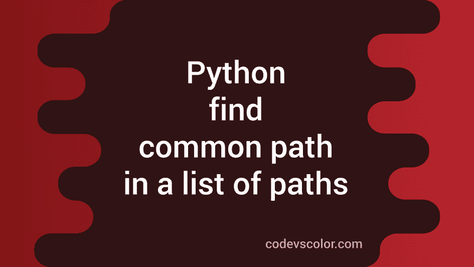 How to find the common path in a list of paths in python - CodeVsColor
