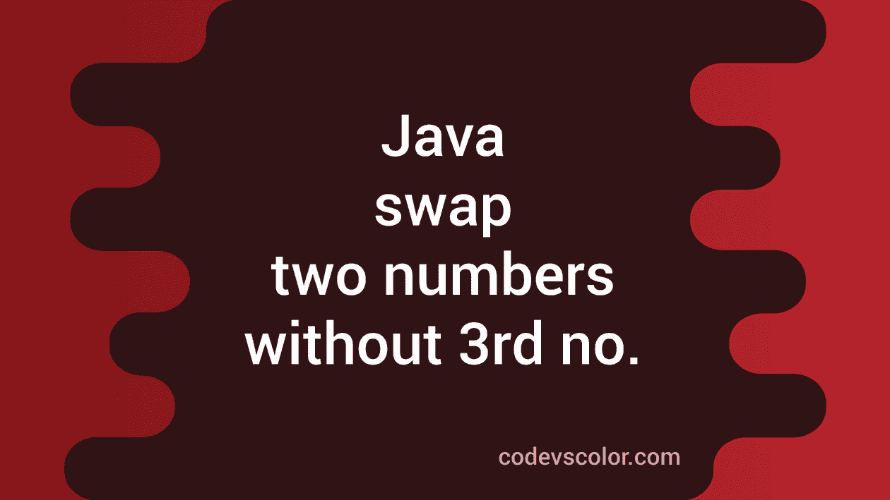 Java Program To Swap Two Numbers Without Using A Third Number - CodeVsColor