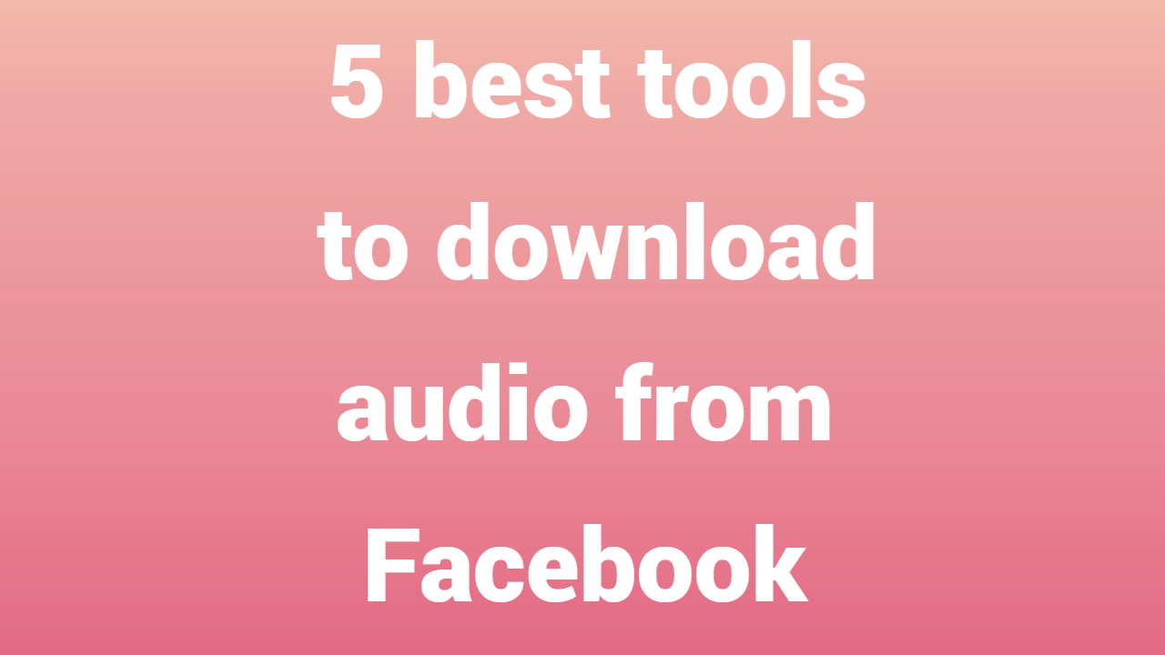 5 best tools to download audio from Facebook