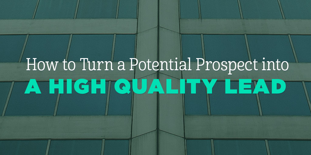 How to Turn a Potential Prospect into a High Quality Lead