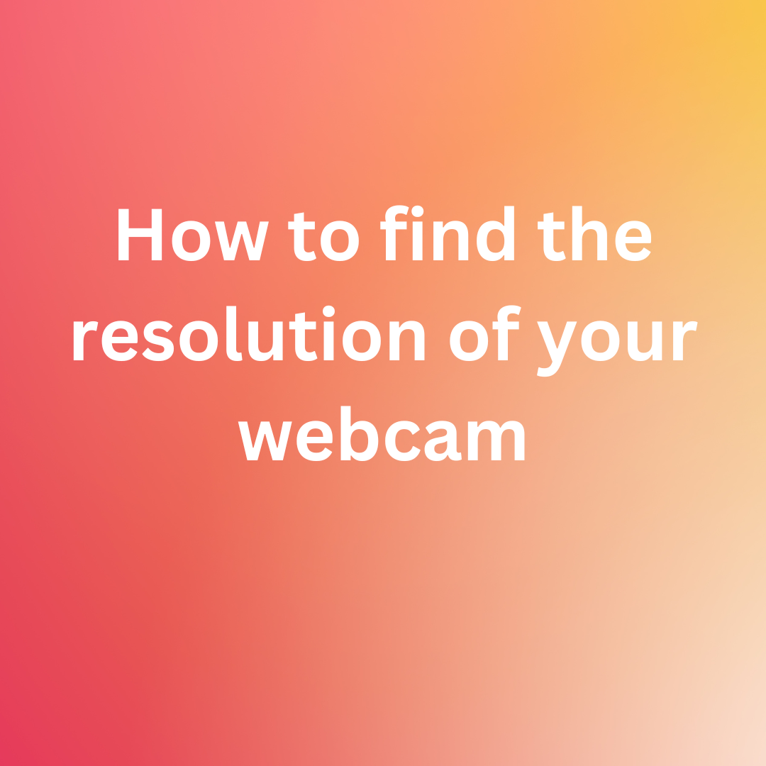 How to find the resolution of your webcam