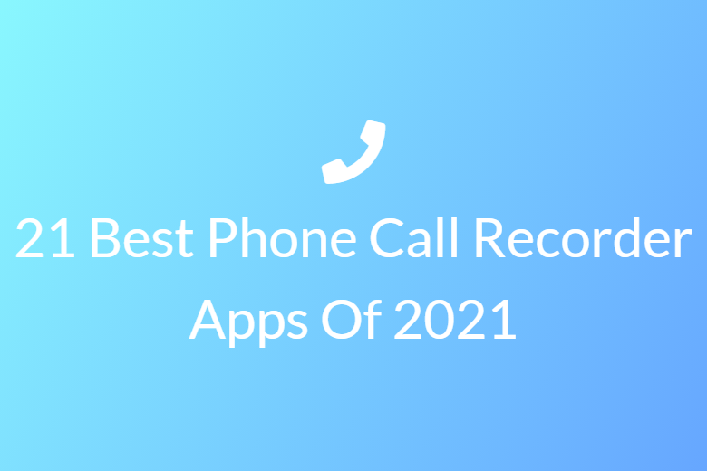 21 BEST PHONE CALL RECORDER APPS OF 2021
