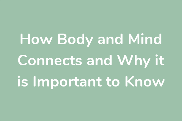 How Body and Mind Connects and Why it is Important to Know