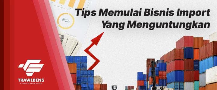 Tips Memulai Bisnis Import Yang Menguntungkan