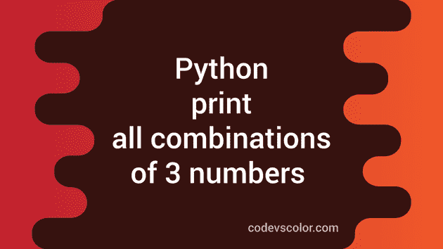 Python program to print all combinations of three numbers - CodeVsColor