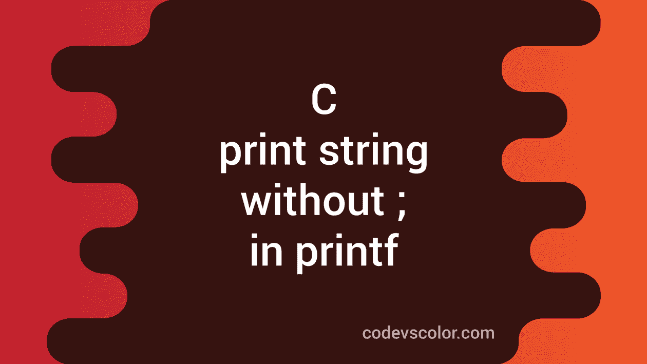 c-program-to-print-a-string-without-using-semicolon-in-the-printf