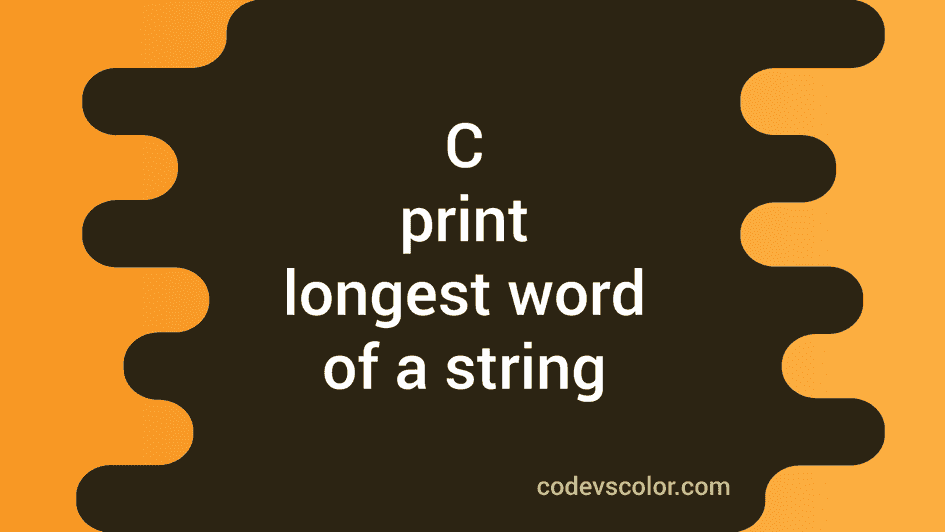 How to print the longest word of a string in C - CodeVsColor