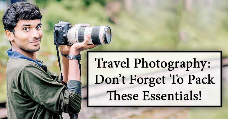 Travel Photography: What Equipment You Must Not Forget If You Want To Take Photos or Videos When Travelling