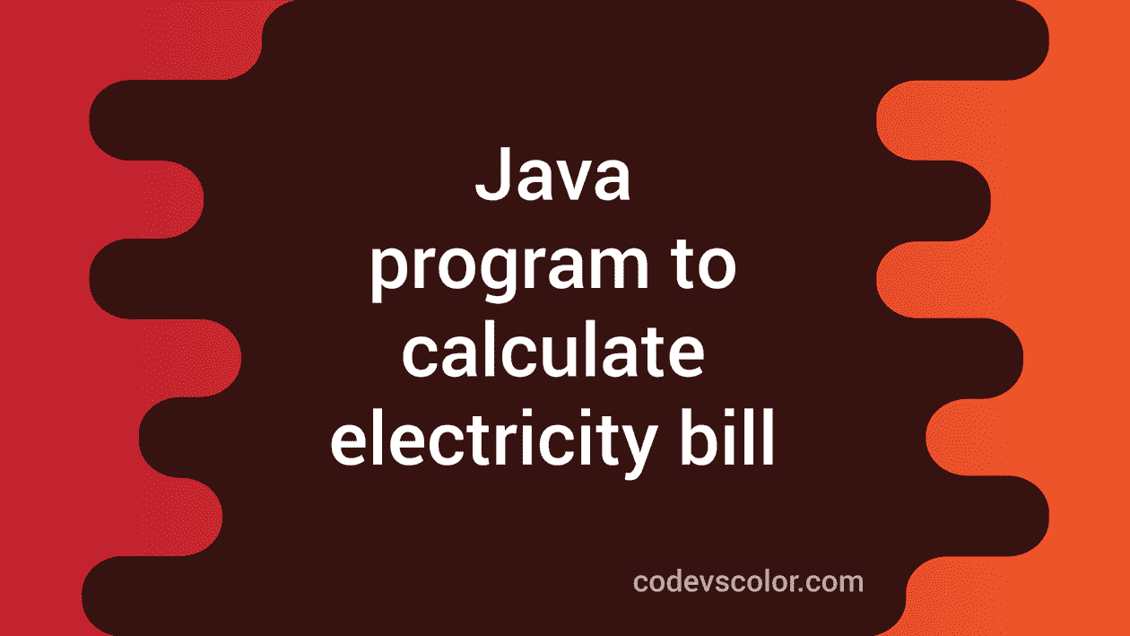 Java Program To Calculate Electricity Bill - CodeVsColor