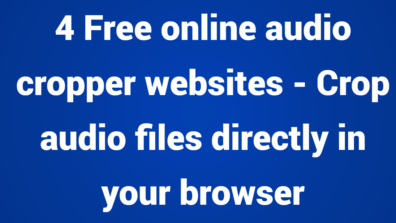 4 Free online audio cropper websites - Crop audio files directly in your browser