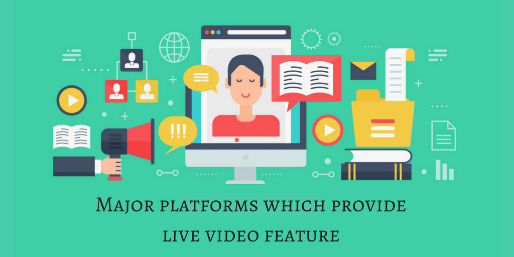 MAJOR PLATFORMS WHICH PROVIDE LIVE VIDEO FEATURE