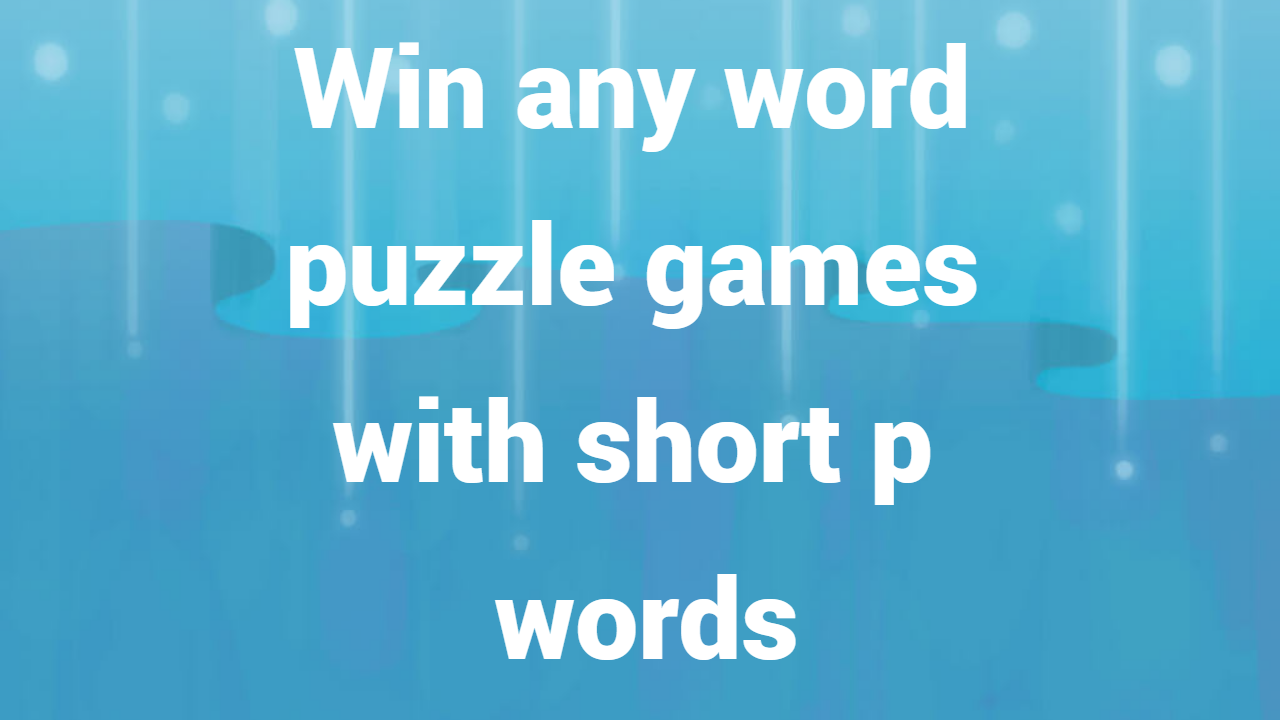 Win any word puzzle games with short p words.