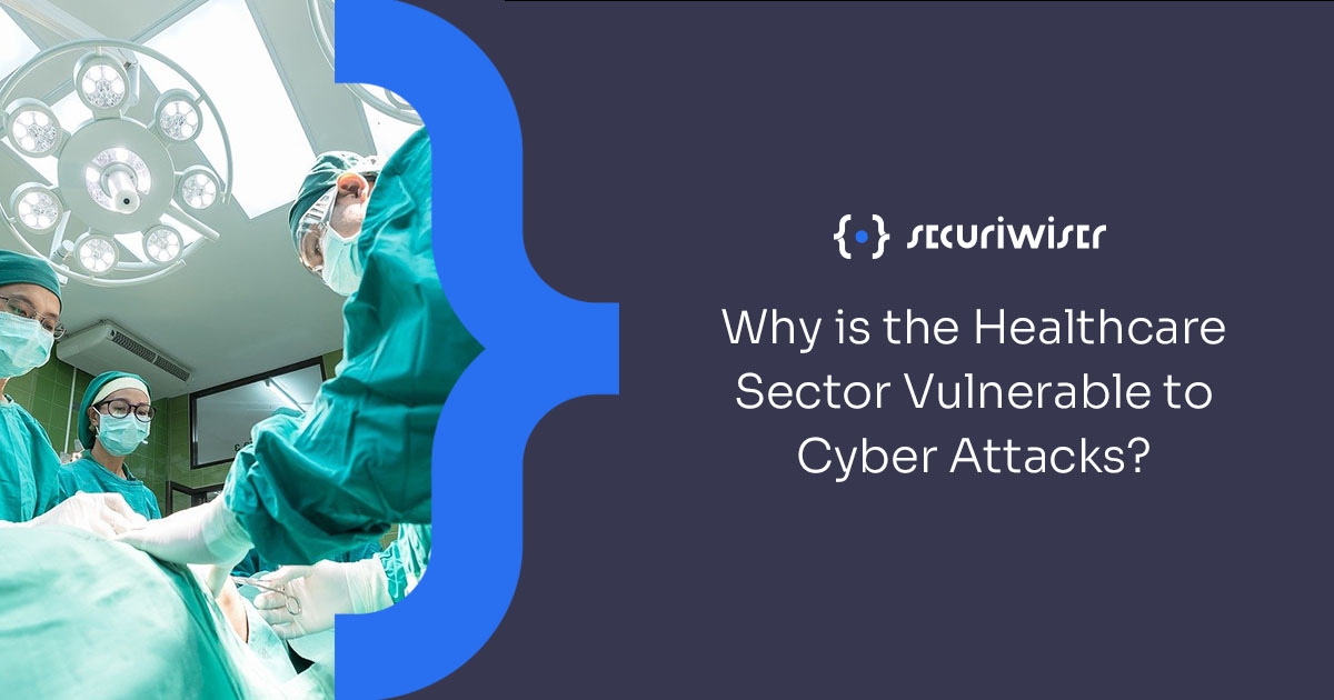 Why is the Healthcare Sector Vulnerable to Cyber Attacks? 