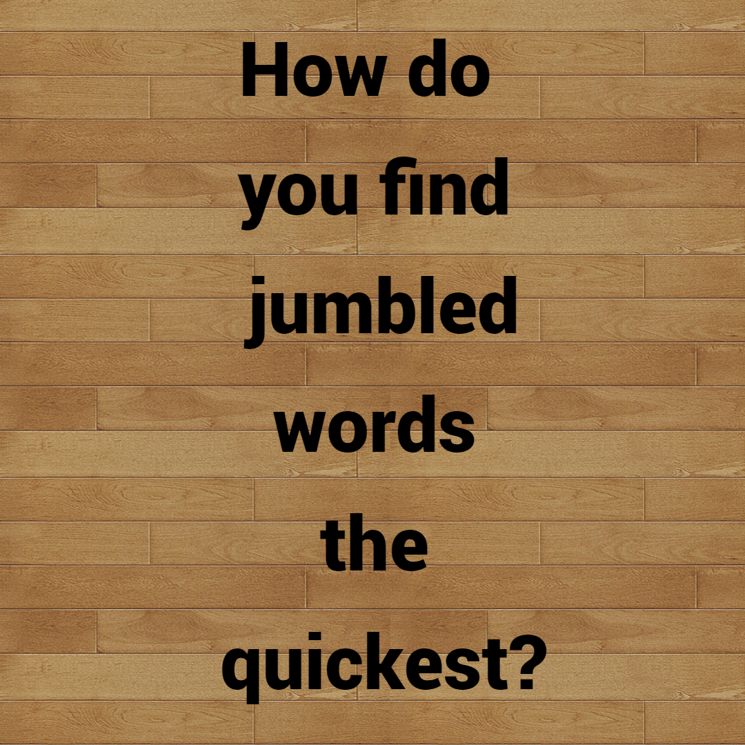 How do you find jumbled words the quickest?