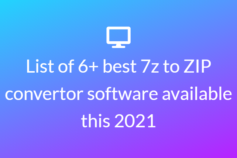 List of 6+ best 7z to ZIP converter software available this 2021