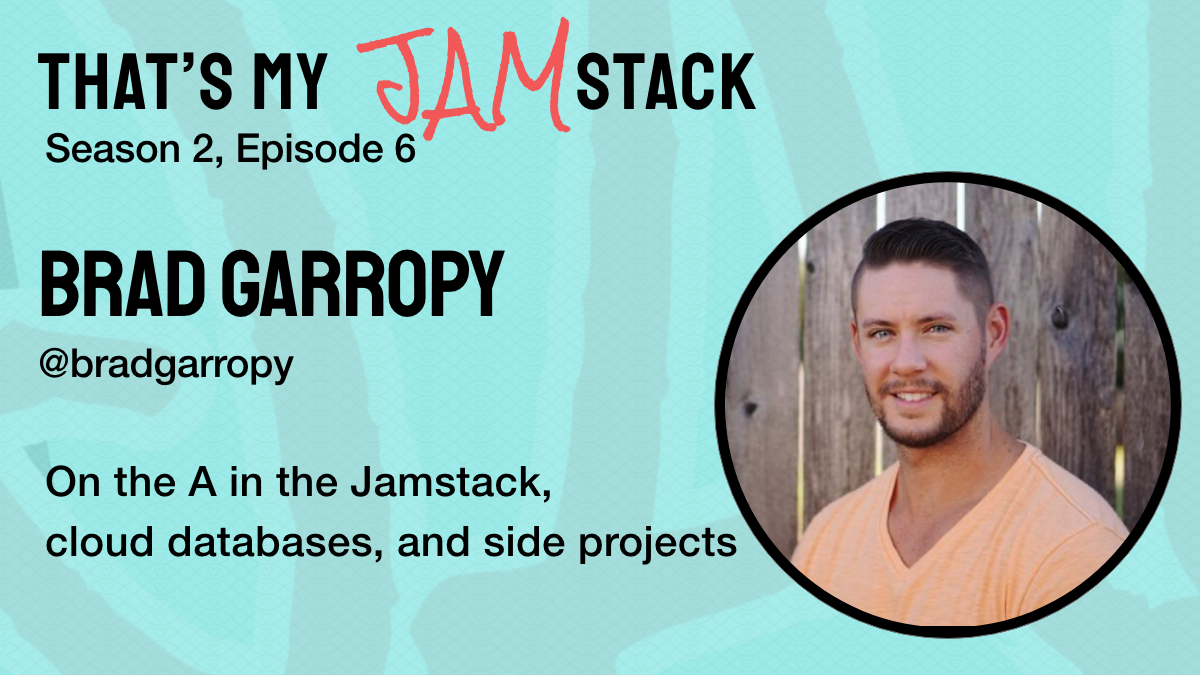 Brad Garropy on the A in the Jamstack, cloud databases, and side projects Promo Image