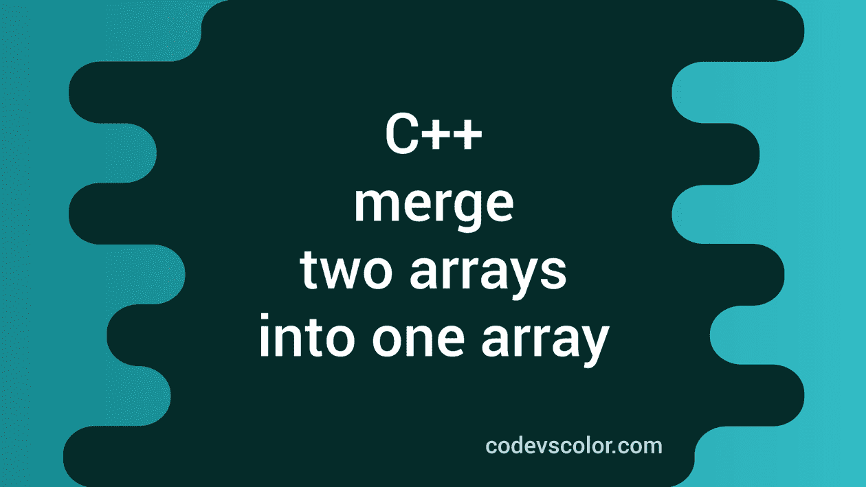 C Program To Merge Two Arrays Into One Array Codevscolor 4685