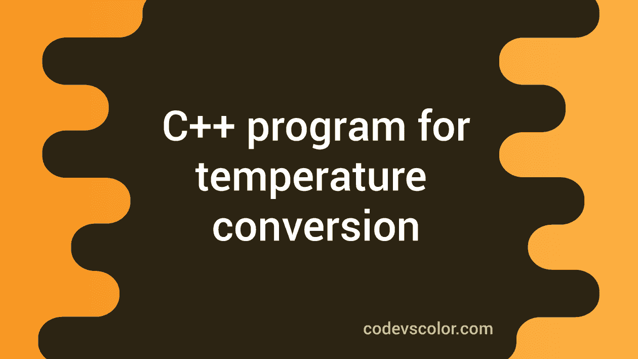 C++ program for Celsius to Fahrenheit and Fahrenheit to Celsius ...