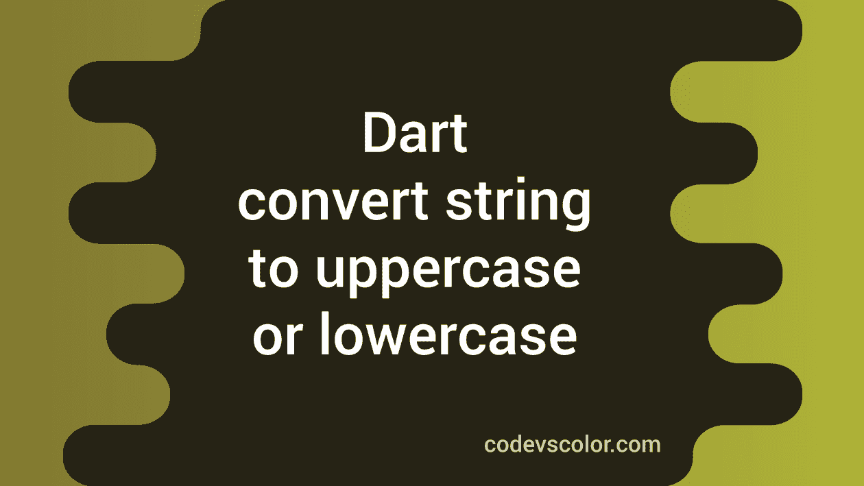 Convert all characters of a string to uppercase or lowercase in dart