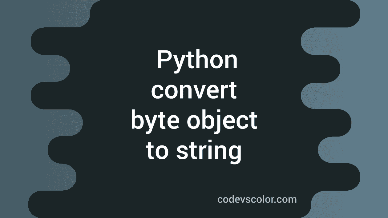 python-program-to-convert-a-byte-object-to-string-codevscolor