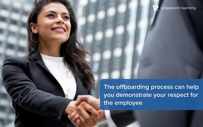 The offboarding process can help you demonstrate your respect for the employee