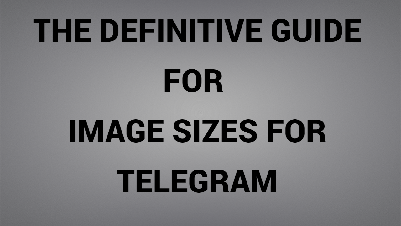 The Definitive Guide For Image Sizes For Telegram