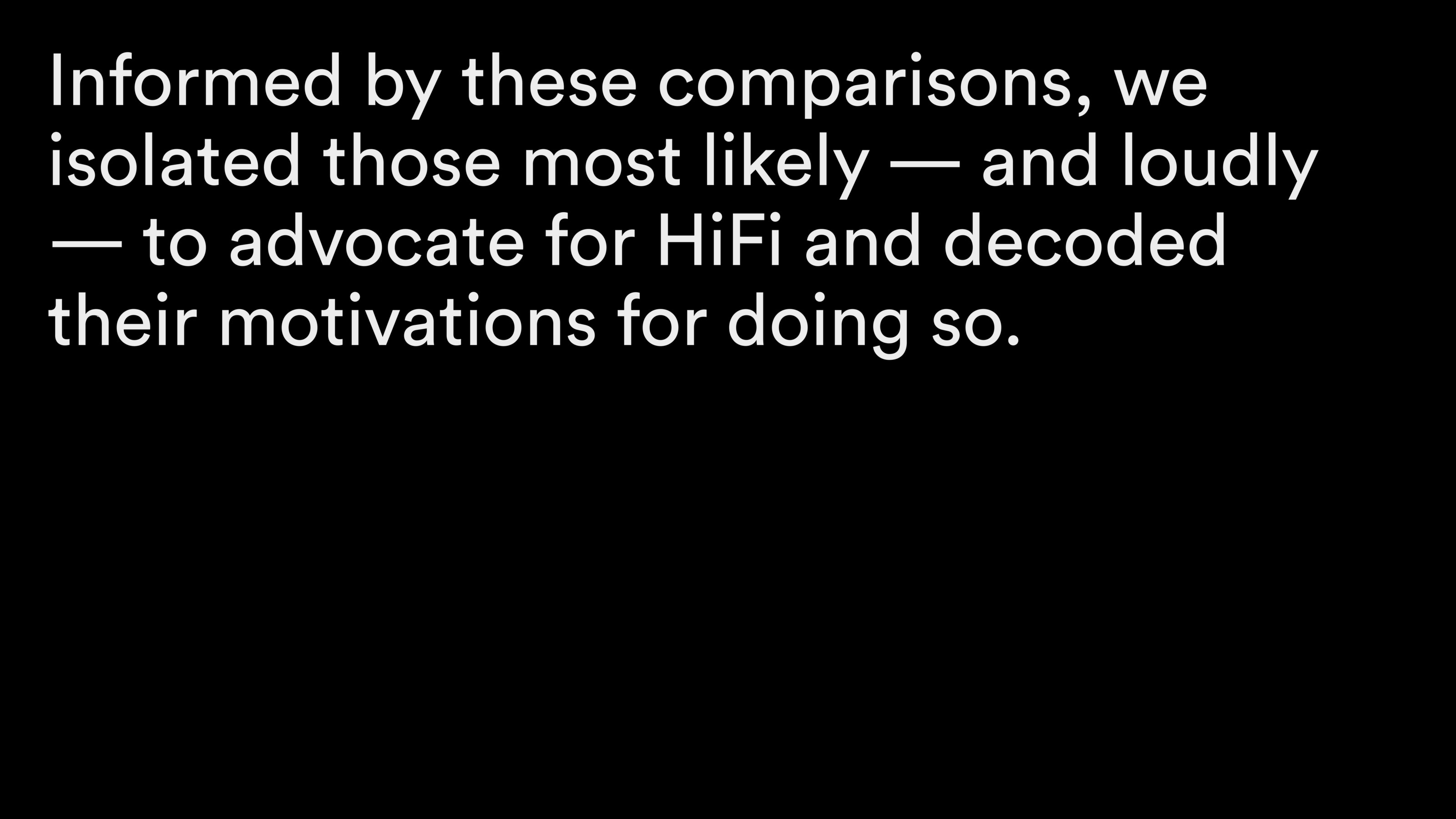Informed by these comparisons we isolated those most likely—and loudly—to advocate for HiFi and decoded their motivations for doing so.