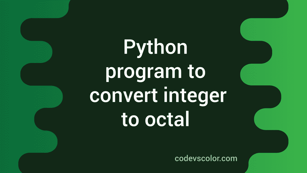 Python program to convert an integer number to octal - CodeVsColor