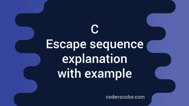 Escape sequence in C explanation with example - CodeVsColor