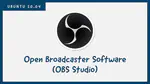 Install OBS Studio on Ubuntu 20.04 or Ubuntu-based distributions