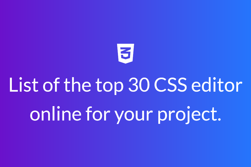 List of the top 30 CSS editor online for your project. 