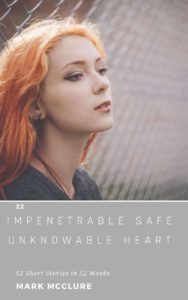 22 Impenetrable Safe Unknowable Heart 52 short stories in 52 weeks