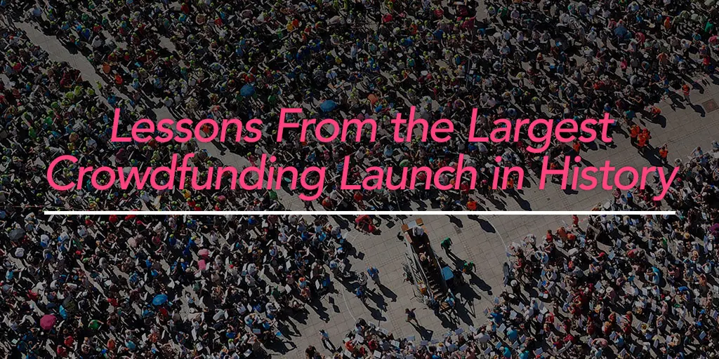 FEATURED_Lessons-From-the-Largest-Crowdfunding-Launch-in-History